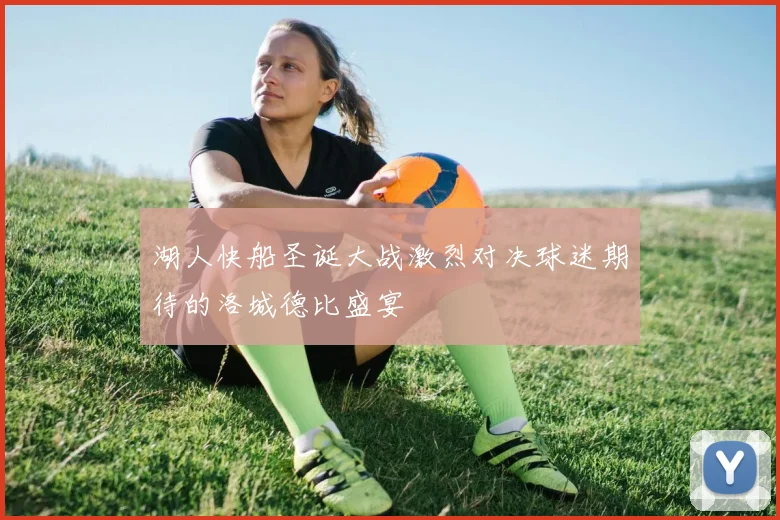 湖人快船圣诞大战激烈对决球迷期待的洛城德比盛宴