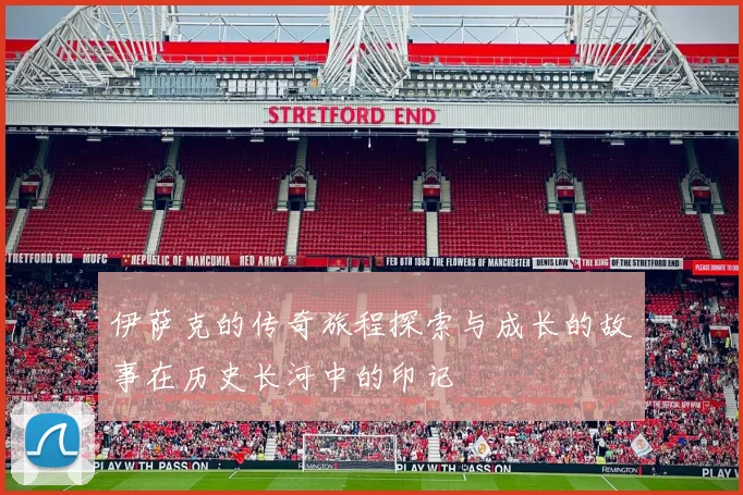 伊萨克的传奇旅程探索与成长的故事在历史长河中的印记
