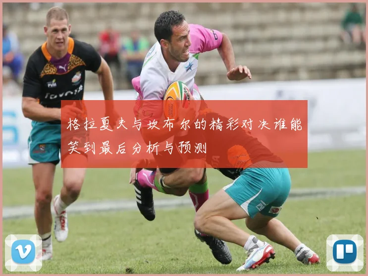 格拉夏夫与坎布尔的精彩对决谁能笑到最后分析与预测